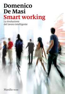 Libro Smart working. La rivoluzione del lavoro intelligente Domenico De Masi