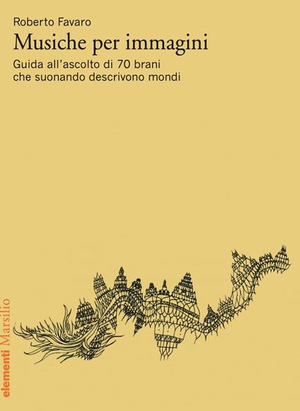 Musiche per immagini. Guida all'ascolto di 70 brani che suonando descrivono mondi - Roberto Favaro - ebook