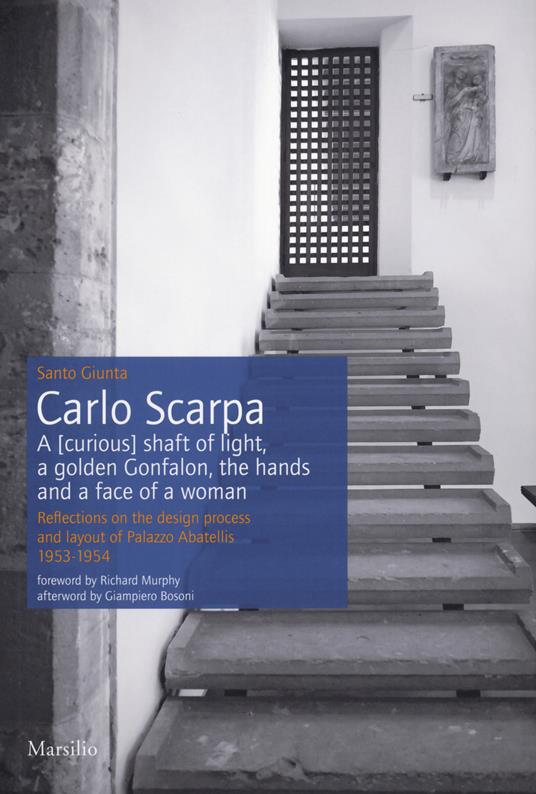 Carlo Scarpa. A (curious) shaft of light, a golden Gonfalon, the hands and a face of a women. Reflections on the design process and layout of Palazzo Abatellis 1953-1954. Ediz. a colori - Santo Giunta - copertina