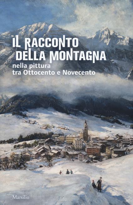 Il racconto della montagna nella pittura tra Ottocento e Novecento. Catalogo della mostra (Conegliano, 6 marzo-5 luglio 2020). Ediz. a colori - copertina