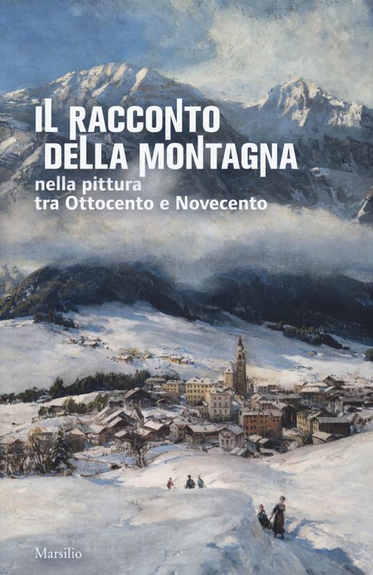 Il racconto della montagna nella pittura tra Ottocento e Novecento. Catalogo della mostra (Conegliano, 6 marzo-5 luglio 2020). Ediz. a colori - copertina