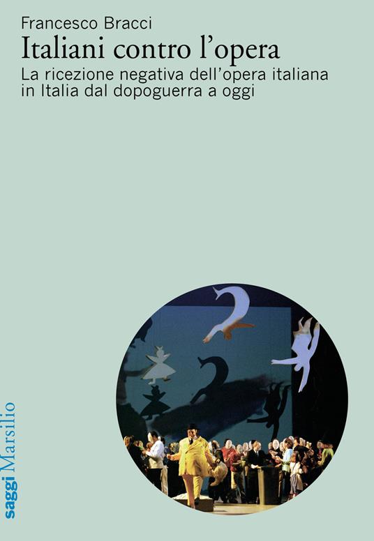Italiani contro l'opera. La ricezione negativa dell'opera italiana in Italia dal dopoguerra a oggi - Francesco Bracci - copertina