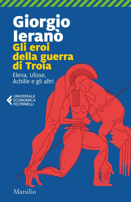 Gli eroi della guerra di Troia. Elena, Ulisse, Achille e gli altri - Giorgio Ieranò - ebook