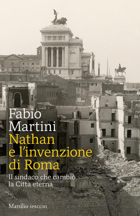 Nathan e invenzione di Roma. Il sindaco che cambiò la Città eterna - Fabio Martini - copertina