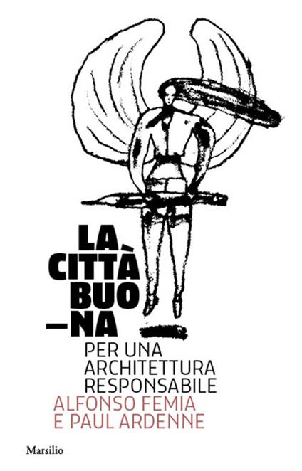 La città buona. Per una architettura responsabile. Ediz. illustrata - Alfonso Femia,Paul Ardenne - copertina