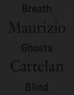 Maurizio Cattelan. Breath ghosts blind. Ediz. italiana e inglese