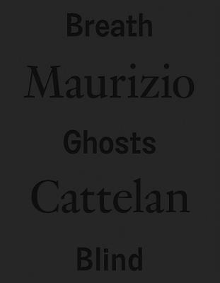 Maurizio Cattelan. Breath ghosts blind. Ediz. italiana e inglese - copertina