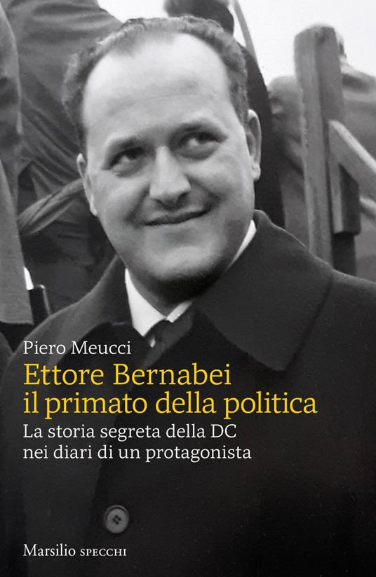 Ettore Bernabei. Il primato della politica. La storia segreta della DC nei diari di un protagonista - Piero Meucci - ebook