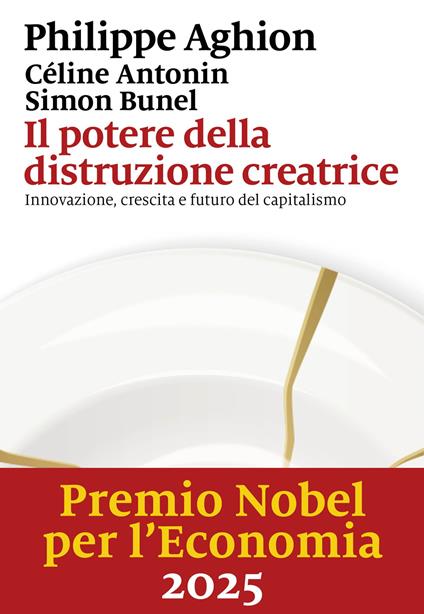 Il potere della distruzione creatrice. Innovazione, crescita e futuro del capitalismo - Philippe Aghion,Céline Antonin,Simon Bunel - copertina