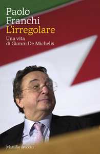 Libro L'irregolare. Una vita di Gianni De Michelis Paolo Franchi
