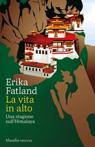 La vita in alto. Una stagione sull’Himalaya