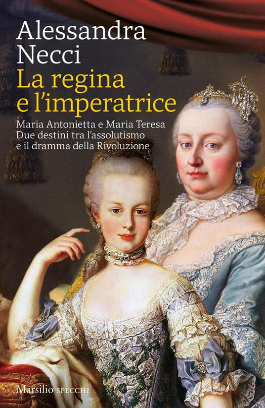 La regina e l'imperatrice. Maria Antonietta e Maria Teresa. Due destini tra l'assolutismo e il dramma della Rivoluzione - Alessandra Necci - ebook