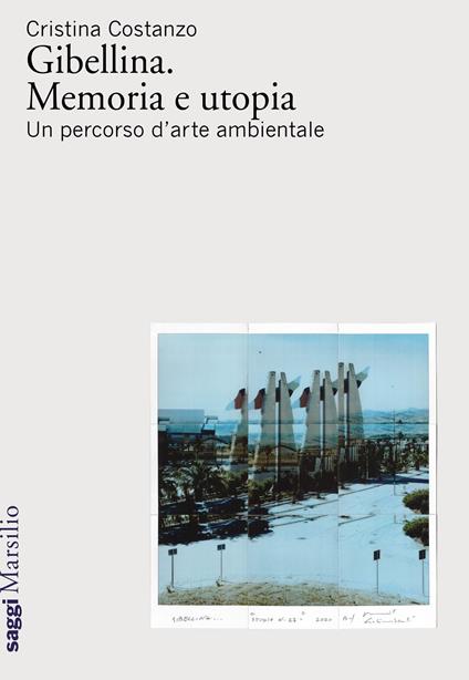 Gibellina. Memoria e utopia. Un percorso d'arte ambientale - Cristina Costanzo - copertina