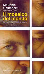 Libro Il mosaico del mondo. La mia vita messa a fuoco Maurizio Galimberti Denis Curti