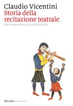 Storia della recitazione teatrale. Dal mondo antico alla scena digitale