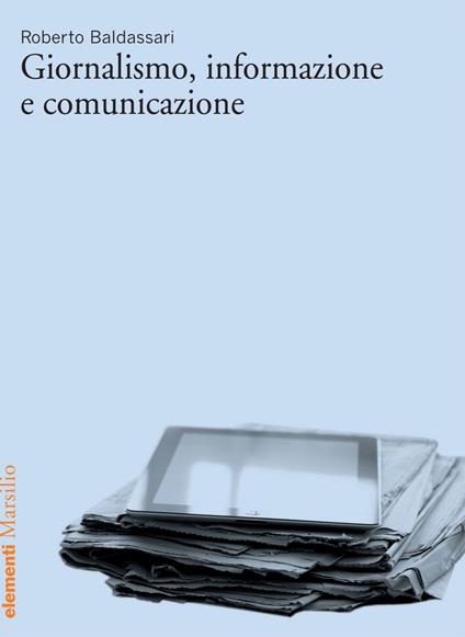 Giornalismo, informazione e comunicazione - Roberto Baldassari - ebook