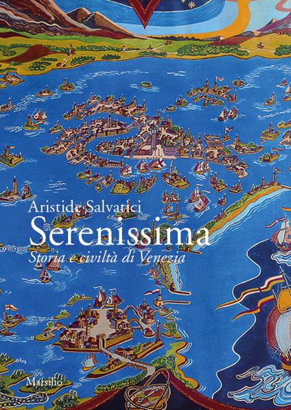 Serenissima. Storia e civiltà di Venezia - Aristide Salvatici - copertina