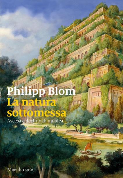 La natura sottomessa. Ascesa e declino di un'idea - Philipp Blom,Francesco Peri - ebook