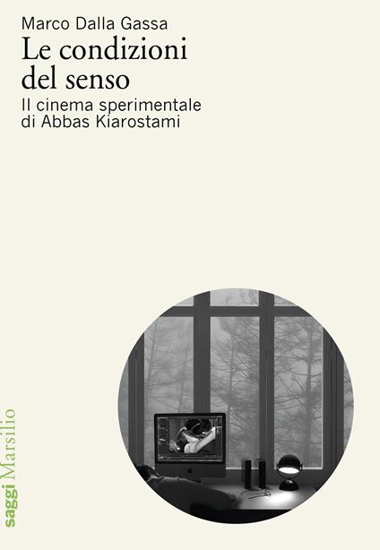 Le condizioni del senso. Il cinema sperimentale di Abbas Kiarostami - Marco Dalla Gassa - copertina