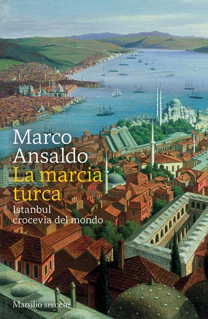 La marcia turca. Istanbul, crocevia del mondo - Marco Ansaldo - ebook