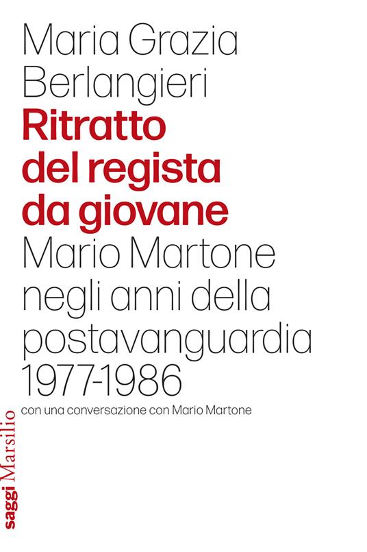 Ritratto del regista da giovane. Mario Martone negli anni della postavanguardia 1977-1986 - Maria Grazia Berlangieri - copertina