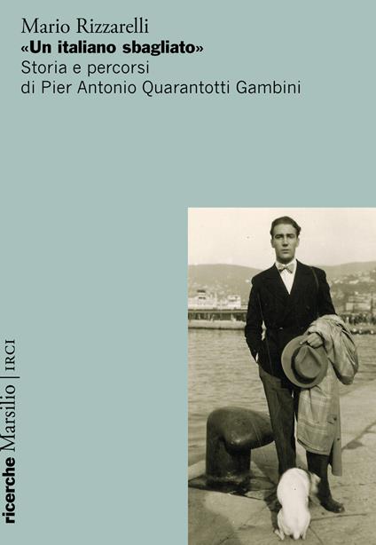 «Un italiano sbagliato». Storia e percorsi di Pier Antonio Quarantotti Gambini - Mario Rizzarelli - copertina