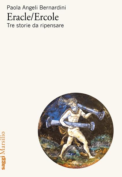 Eracle/Ercole. Tre storie da ripensare - Paola Angeli Bernardini - copertina