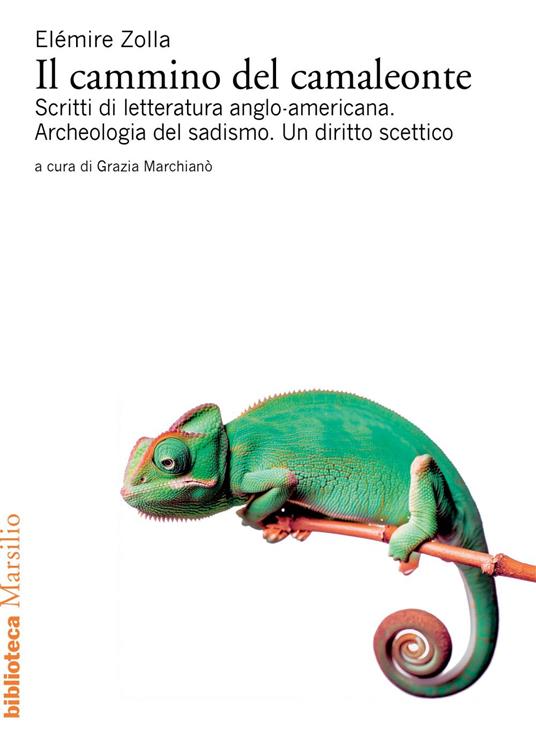Il cammino del camaleonte. Scritti di letteratura anglo-americana. Archeologia del sadismo. Un diritto scettico - Elémire Zolla,Grazia Marchianò - ebook
