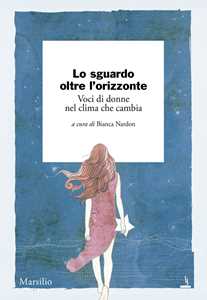 Libro Lo sguardo oltre l'orizzonte. Voci di donne nel clima che cambia 