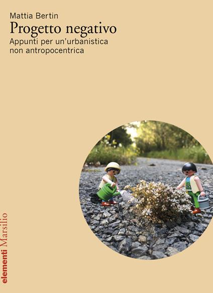Progetto negativo. Appunti per un’urbanistica non antropocentrica - Mattia Bertin - copertina