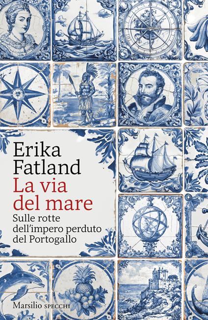 La via del mare. Sulle rotte dell’impero perduto del Portogallo - Erika Fatland - copertina