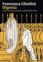 Ifigenia. Le tre vite di una donna diventata mito