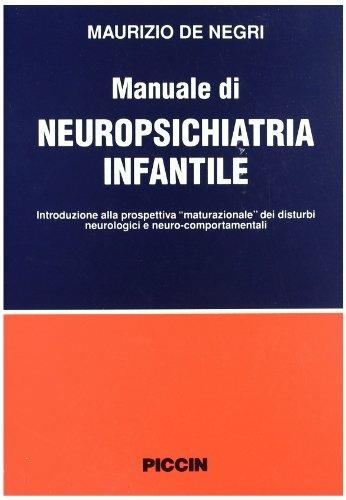 Manuale di neuropsichiatria infantile. Introduzione alla prospettiva «Maturazionale» dei disturbi neurologici e neurocomportamentali - Maurizio De Negri - copertina