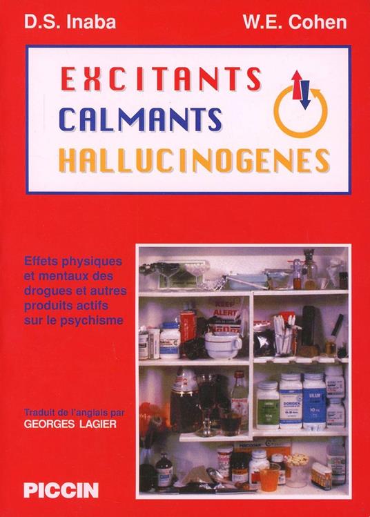 Excitants. Calmants hallucinogènes. Effects physiques et mentaux des drogues et autres produits actifs sur le psychisme - Darryl S. Inaba,William E. Cohen - copertina