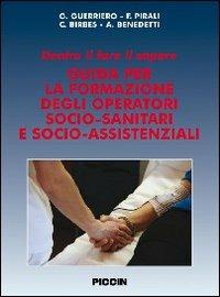 Dentro il fare e il sapere. Guida per la formazione degli operatori socio-sanitari e socio-assistenziali - Guglielmo Guerriero,Francesco Pirali,Cristina Birbes - copertina