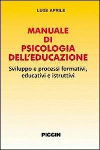 Manuale di psicologia dell'educazione. Sviluppo e processi formativi, educativi e istruttivi - Luigi Aprile - copertina