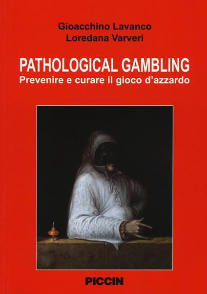 Pathological gambling. Prevenire e curare il gioco d'azzardo - Gioacchino Lavanco,Loredana Varveri - copertina
