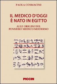 Il medico d'oggi è nato in Egitto. Alle origini del pensiero medico moderno - Paola Cosmacini - copertina