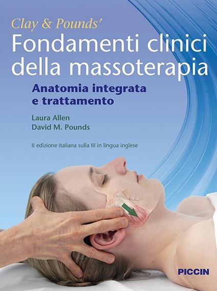 Fondamenti clinici della massoterapia. Anatomia integrata e trattamento - James H. Clay,David M. Pounds,Laura Allen - copertina