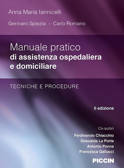 Manuale pratico di assistenza ospedaliera e domiciliare. Tecniche e procedure - Anna Maria Iannicelli,Gennaro Spiezia,Carlo Romano - copertina