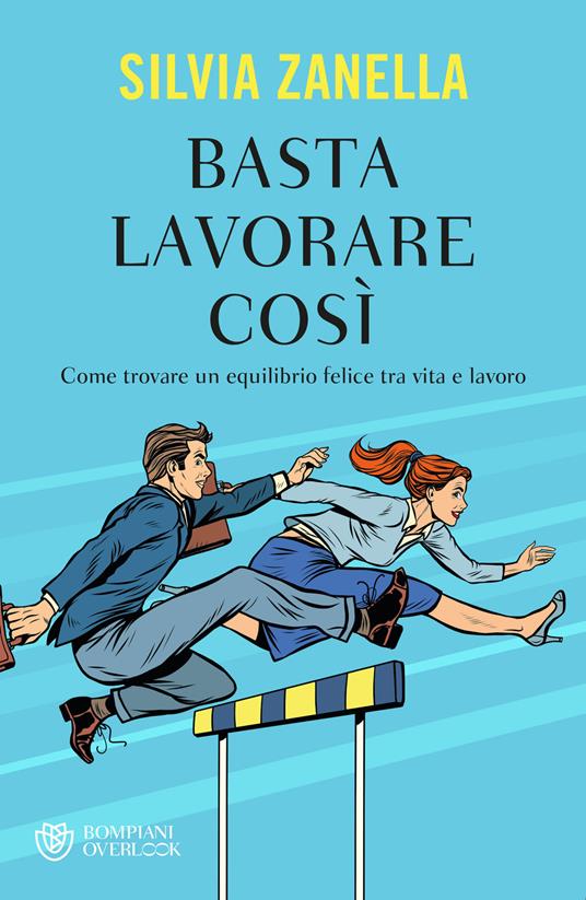 Basta lavorare così. Come trovare un equilibrio felice tra vita e lavoro - Silvia Zanella - copertina