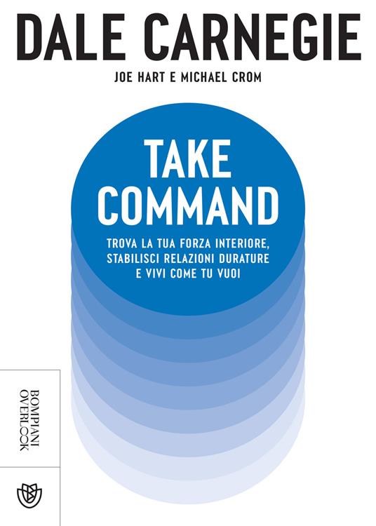 Take command. Trova la tua forza interiore, stabilisci relazioni durature e vivi come vuoi tu - Dale Carnegie,Joe Hart,Michael Crom - copertina