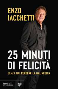 Libro 25 minuti di felicità. (Senza mai perdere la malinconia) Enzo Iacchetti