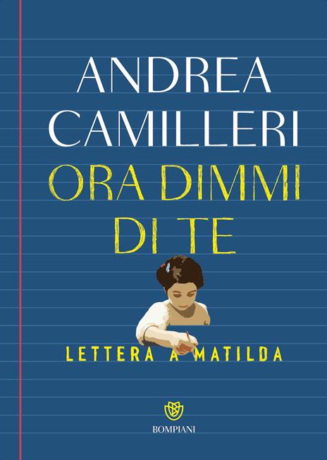 Ora dimmi di te. Lettera a Matilda - Andrea Camilleri - copertina