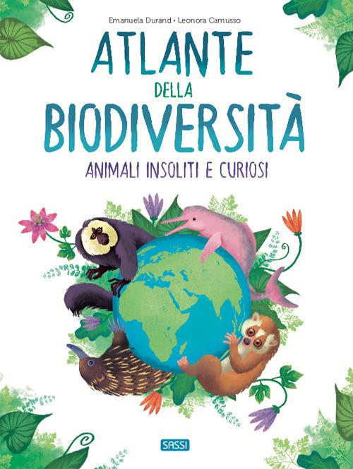 Atlante della biodiversità. Animali insoliti e curiosi - Emanuela Durand,Leonora Camusso - copertina