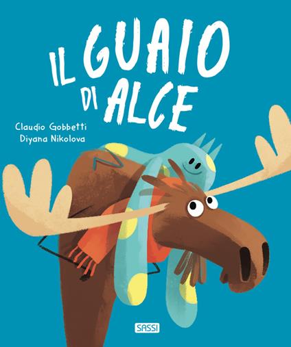 Il guaio di Alce. Ediz. a colori - Claudio Gobbetti,Diyana Nikolova - copertina