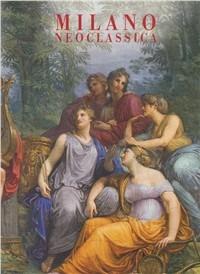 Milano neoclassica - Fernando Mazzocca,Alessandro Morandotti,Enrico Colle - copertina
