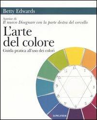 L'arte del colore. Guida pratica all'uso dei colori - Betty Edwards - copertina