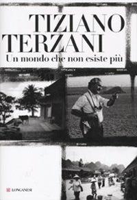 Un mondo che non esiste più. Ediz. illustrata - Tiziano Terzani - copertina