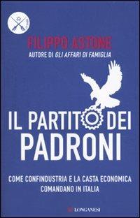 Il partito dei padroni. Come Confindustria e la casta economica comandano in Italia - Filippo Astone - 4